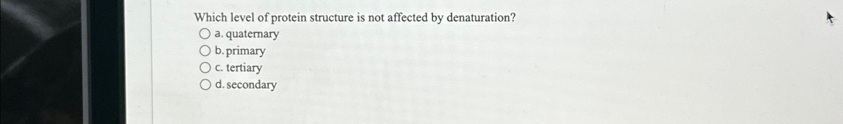 Solved Which level of protein structure is not affected by | Chegg.com