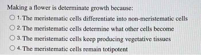 Solved Making a flower is determinate growth because: O 1. | Chegg.com