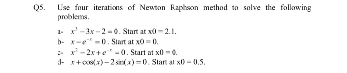 Solved Q5. Use four iterations of Newton Raphson method to | Chegg.com