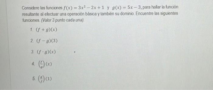 Considere las funciones \( f(x)=3 x^{2}-2 x+1 \) y \( g(x)=5 x-3 \), para hallar la función resultante al efectuar una operac