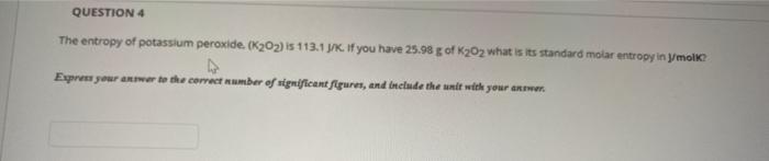 Solved QUESTION 4 The entropy of potassium peroxide. (K202) | Chegg.com