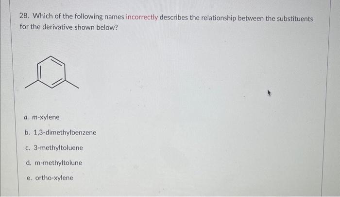 28. Which of the following names incorrectly describes the relationship between the substituents for the derivative shown bel