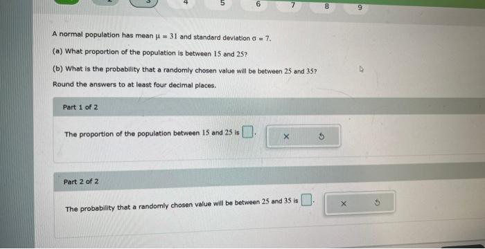 A normal population has mean \( \mu=31 \) and standard deviation \( \sigma=7 \).
(a) What proportion of the population is bet