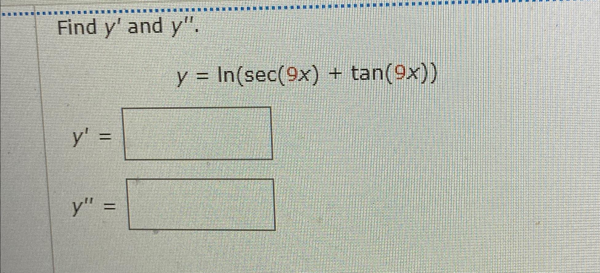 Solved Find y' ﻿and y''.y=ln(sec(9x)+tan(9x))y'=y''= | Chegg.com