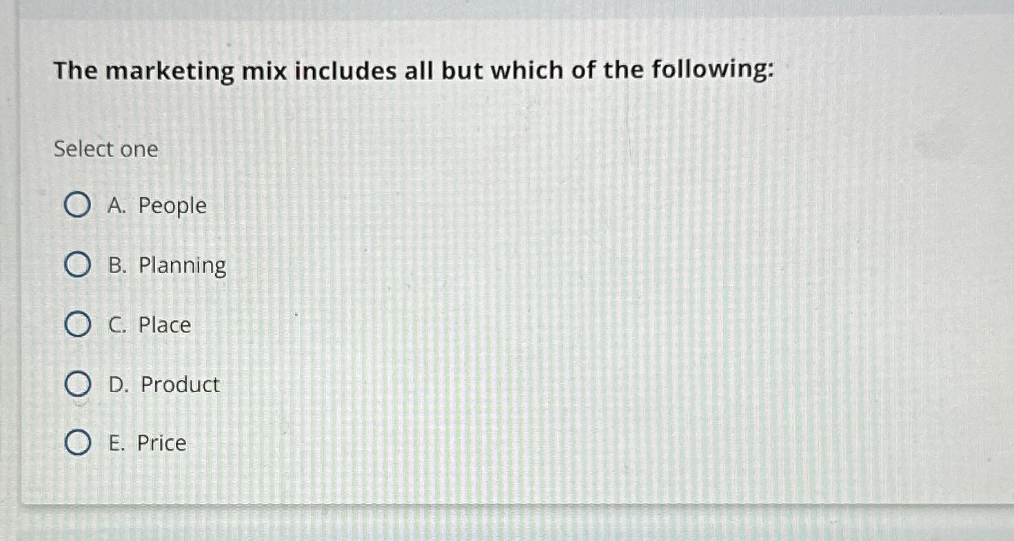 Solved The marketing mix includes all but which of the | Chegg.com