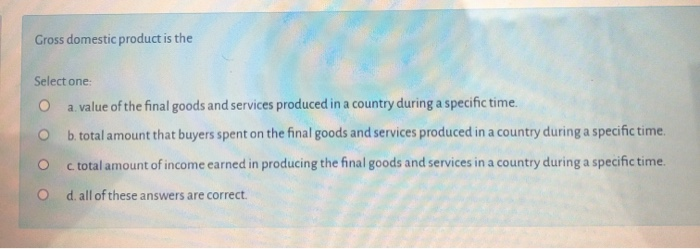 Solved Gross domestic product is the Select one: O a value | Chegg.com