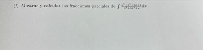 (j) Mostrar y calcular las fracciones parciales de \( \int \frac{x^{3}+x^{2}+2 x+1}{x^{4}+3 x^{2}+2} d x \)