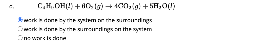 Solved d. ,C4H9OH(l)+6O2(g)→4CO2(g)+5H2O(l)work is ﻿done by | Chegg.com