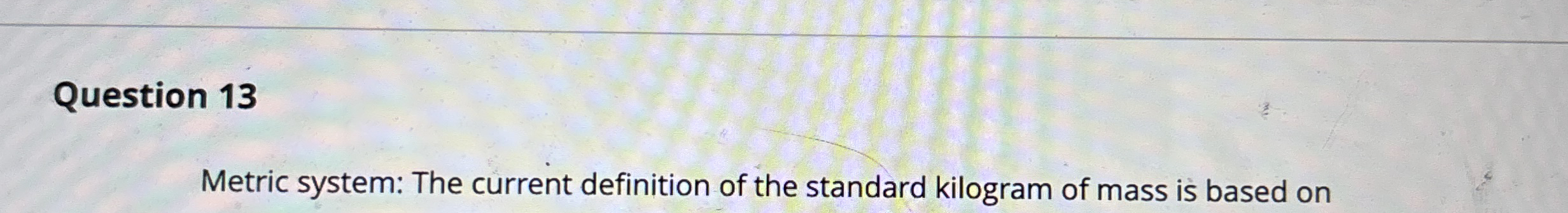 Solved Question 13Metric system: The current definition of | Chegg.com