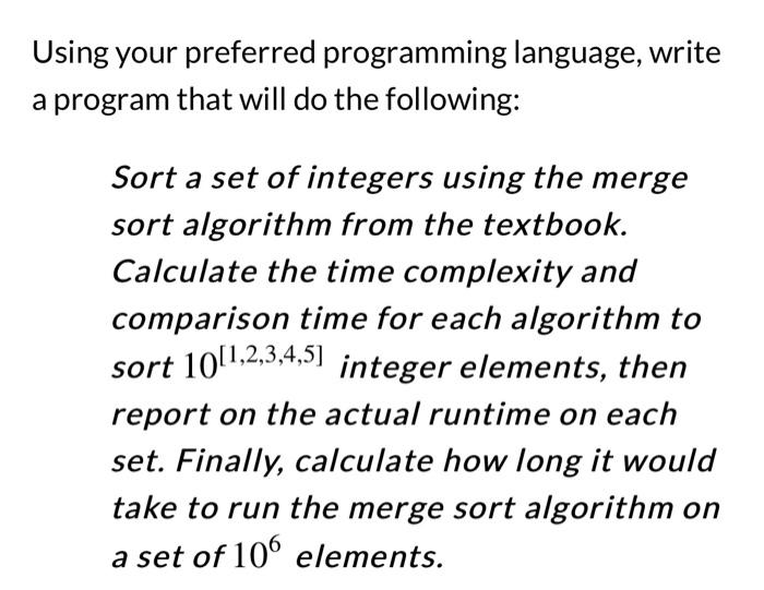 Using your preferred programming language, write
a program that will do the following:
Sort a set of integers using the merge