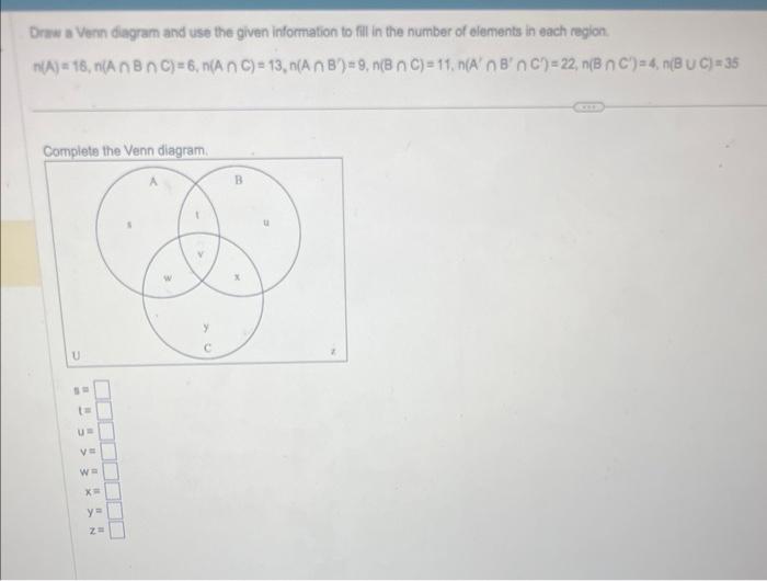 Draw a Vern diagram and use the given information to fill in the number of elements in each region.
\[
n(A)=16, n(A \cap B \c