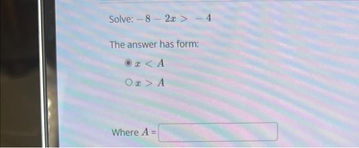 Solved Solve: −8−2x>−4 The answer has form: xA | Chegg.com
