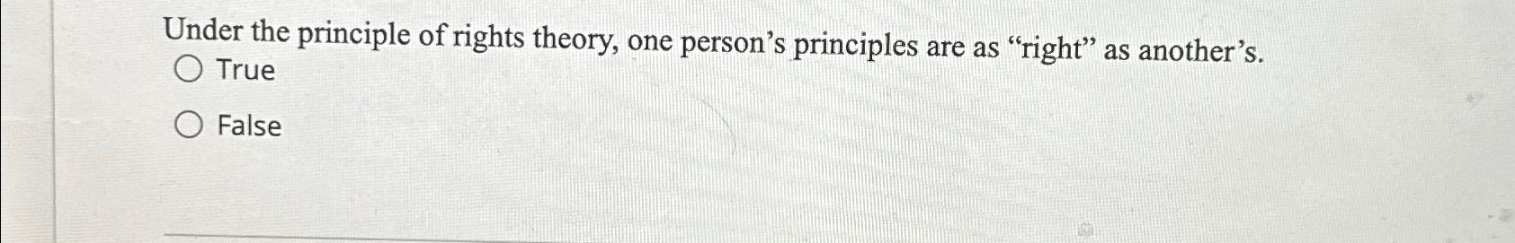 Solved Under the principle of rights theory, one person's | Chegg.com