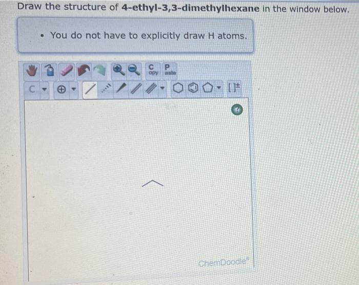 draw the structure of 4-ethyl-3 3-dimethylhexane in the window below