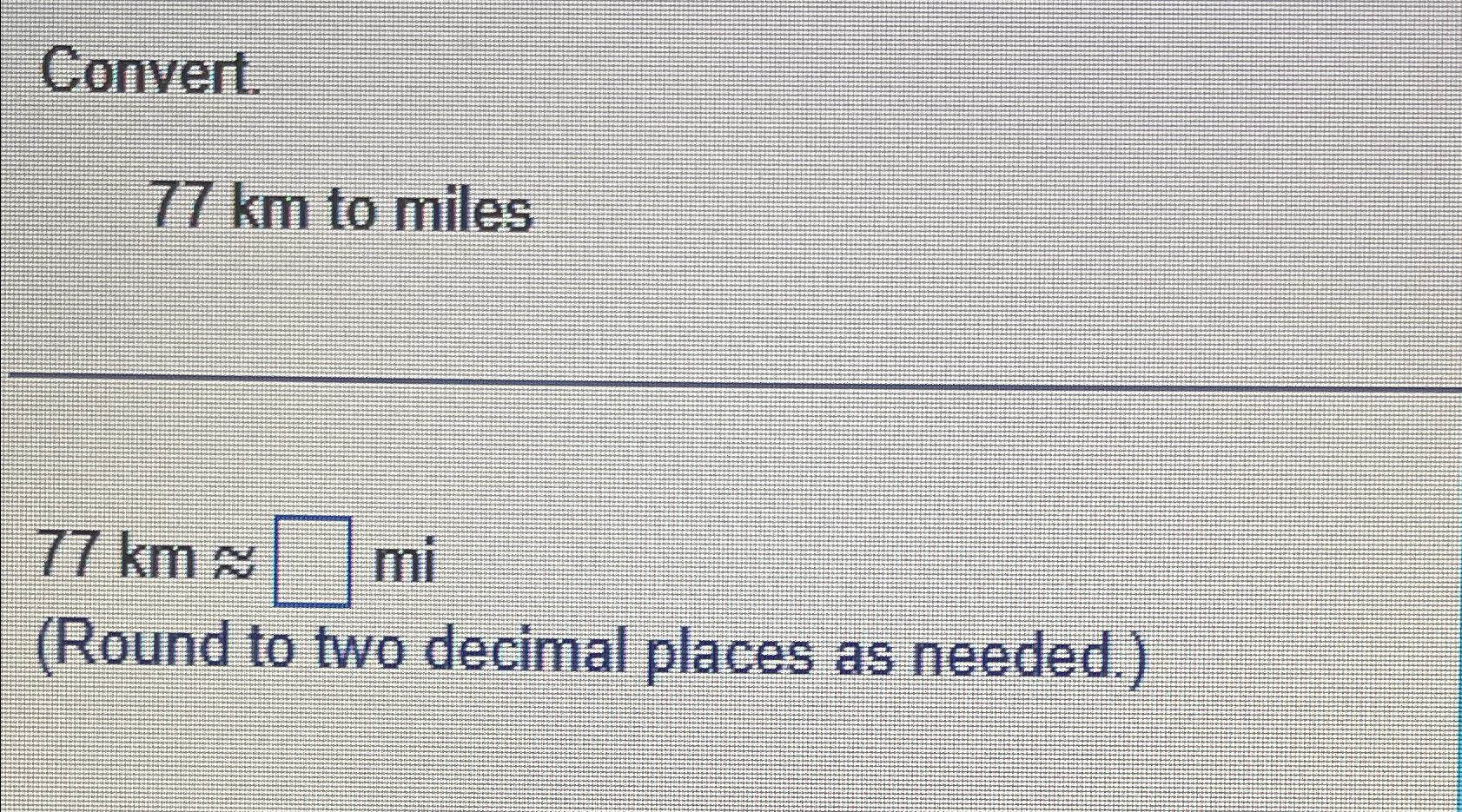 Solved Convert.77km ﻿to miles77km~~mi(Round to two decimal | Chegg.com