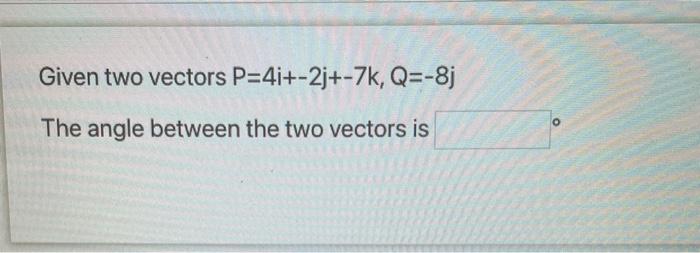 Solved Given Two Vectors P4i−2j−7kq−8j The Angle 6547