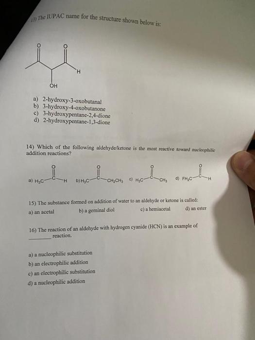 13) The IUPAC name for the structure shown below is
OH
H
a) 2-hydroxy-3-oxobutanal
b) 3-hydroxy-4-oxobutanone
c) 3-hydroxypen