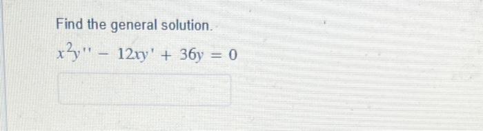 solved-find-the-general-solution-x2y-12xy-36y-0-chegg