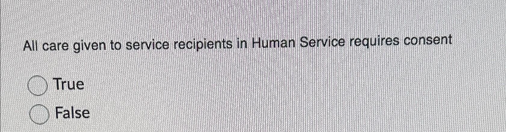 Solved All care given to service recipients in Human Service | Chegg.com