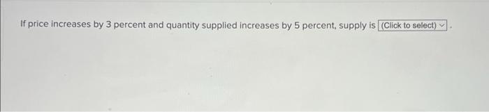 Solved If price increases by 3 percent and quantity supplied | Chegg.com