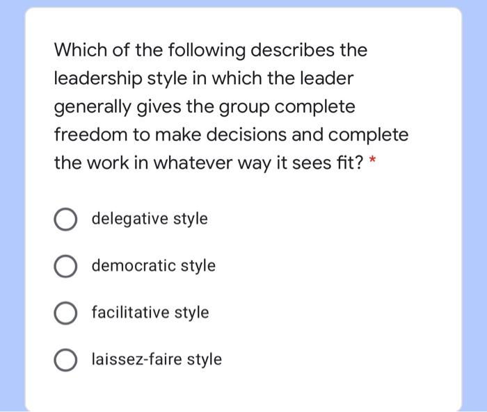 Solved Which Of The Following Describes The Leadership Style Chegg