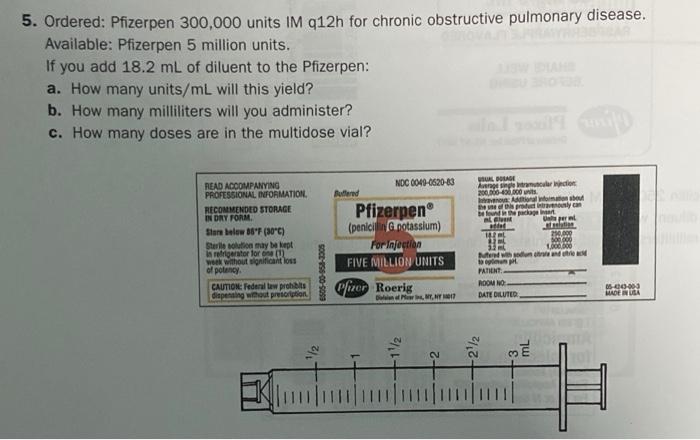 Solved 5. Ordered: Pfizerpen 300,000 units IM 912h for | Chegg.com