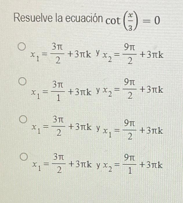 Resuelve la ecuación \( \cot \left(\frac{x}{3}\right)=0 \) \[ x_{1}=\frac{3 \pi}{2}+3 \pi k \quad x_{2}=\frac{9 \pi}{2}+3 \pi