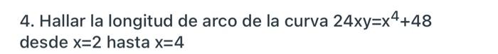 4. Hallar la longitud de arco de la curva 24xy=x4+48 desde x=2 hasta x=4