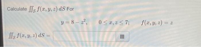 Calculate \( \iint_{\mathcal{S}} f(x, y, z) d S \) For \[ y=8-z^{2}, \quad 0 \leq x, z \leq 7 ; \quad f(x, y, z)=z \] \[ \iin