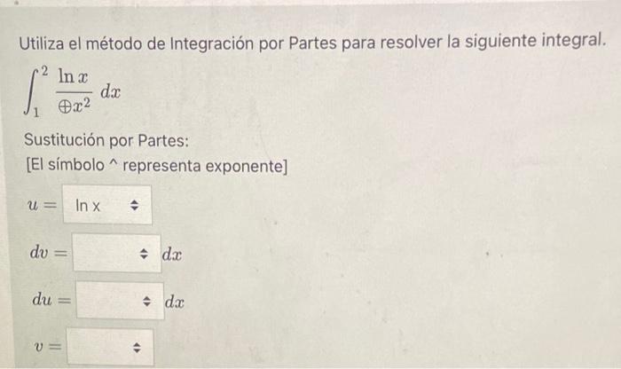 Utiliza el método de Integración por Partes para resolver la siguiente integral. \[ \int_{1}^{2} \frac{\ln x}{\oplus x^{2}} d