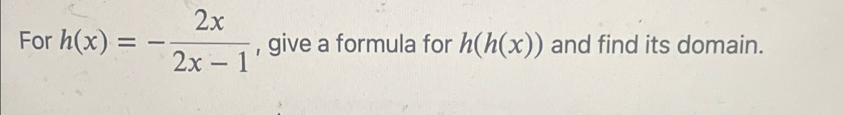 Solved For h(x)=-2x2x-1, ﻿give a formula for h(h(x)) ﻿and | Chegg.com