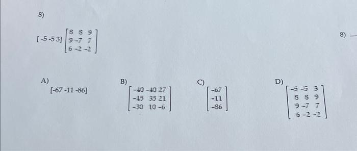 Solved 8) [−5−53]⎣⎡5965−7−297−2⎦⎤ A) [−67−11−86] B) | Chegg.com