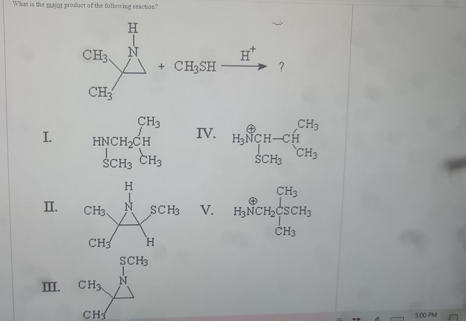 What is the major product of the following reaction?
H
CH3.
CH3
CH?
HNCH?CH
SCH3 CH3
H
I.
II.
III.
CH3.
CH3
CH3
CH3
T
N
H*
CH