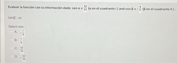 12 Evaluar la función con la información dada: sen a = 13 (a en el cuadrante I) and cos B = - (B en el cuadrante II). tan (ß-