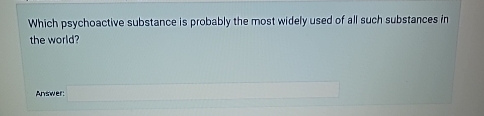 Solved Which psychoactive substance is probably the most | Chegg.com