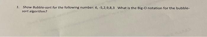 Solved 1. Show Bubble-sort for the following number: | Chegg.com