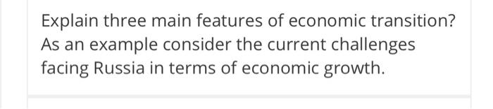 Solved Explain Three Main Features Of Economic Transition Chegg