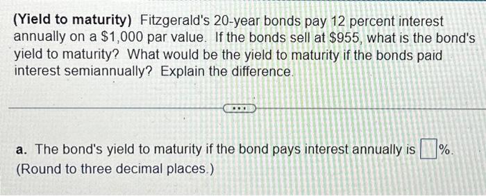 Solved (Yield to maturity) Fitzgerald's 20-year bonds pay 12 | Chegg.com