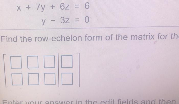 Solved X + 7y + 6 = 6 y - 3z = 0 Find the row-echelon form | Chegg.com