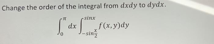 Solved Change the order of the integral from dxdy to dydx. | Chegg.com