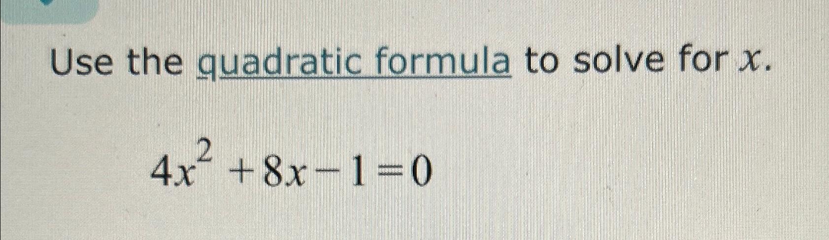 Solved Use the quadratic formula to solve for x.4x2+8x-1=0 | Chegg.com