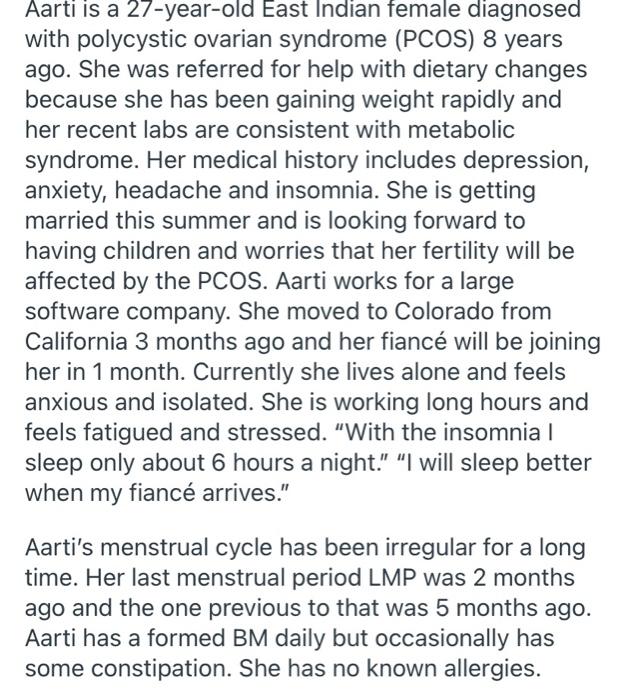 Aarti is a 27-year-old East Indian female diagnosed with polycystic ovarian syndrome (PCOS) 8 years ago. She was referred for