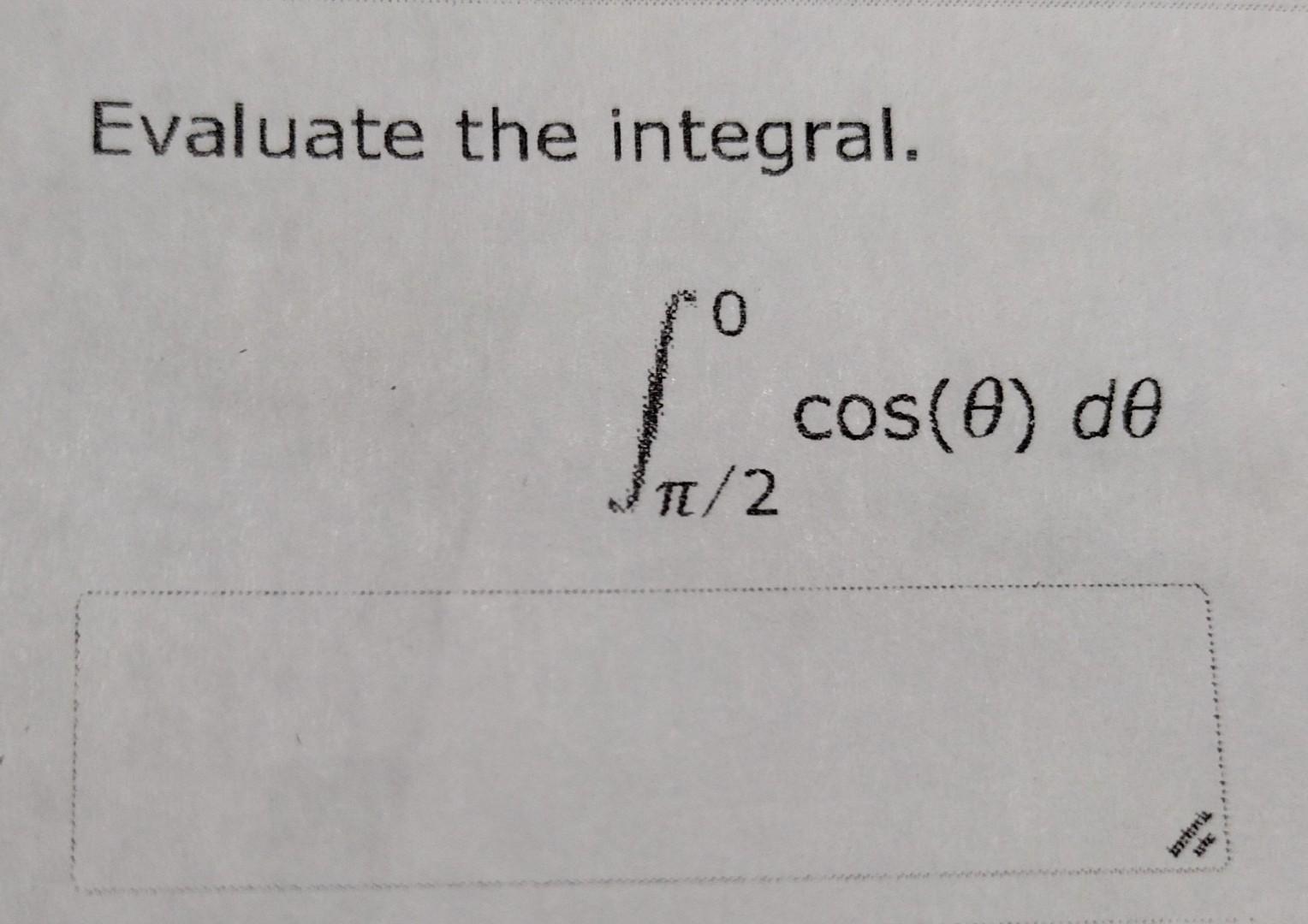 Evaluate the integral. \[ \int_{\pi / 2}^{0} \cos (\theta) d \theta \]