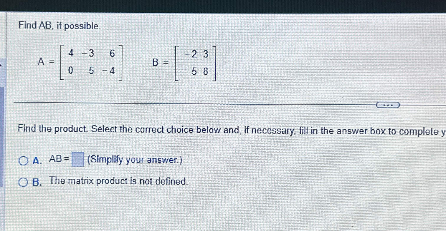 Solved Find AB, ﻿if possible.A=[4-3605-4],B=[-2358]Find the | Chegg.com