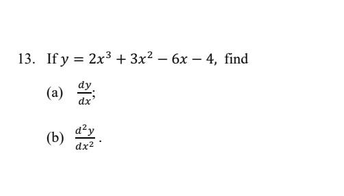 13. If y = 2x3 + 3x2 - 6x – 4, find = (a) dy. dx (b) day dx2