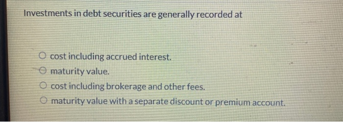Solved Investments in debt securities are generally recorded | Chegg.com