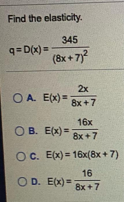 Solved Find The Elasticity 345 Q D X 8x 7 O A E Chegg Com