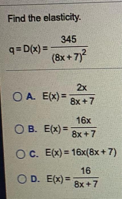 Solved Find The Elasticity 345 Q D X 8x 7 O A E Chegg Com