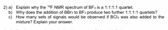 Solved 2) a) Explain why the 19F NMR spectrum of BF3 is a | Chegg.com