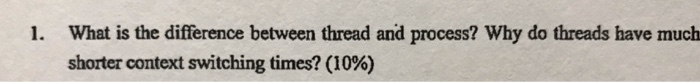 Solved 1. What is the difference between thread and process? | Chegg.com